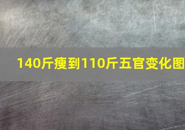 140斤瘦到110斤五官变化图