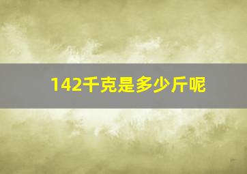 142千克是多少斤呢