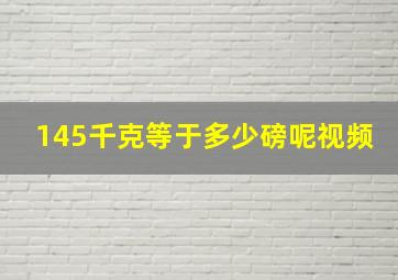 145千克等于多少磅呢视频