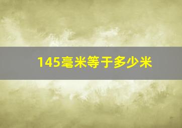 145毫米等于多少米