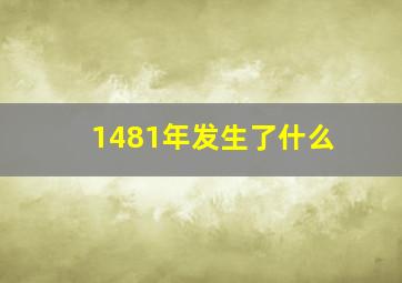 1481年发生了什么