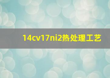 14cv17ni2热处理工艺