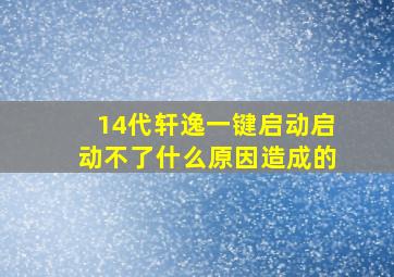 14代轩逸一键启动启动不了什么原因造成的