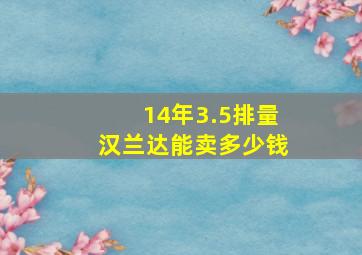 14年3.5排量汉兰达能卖多少钱