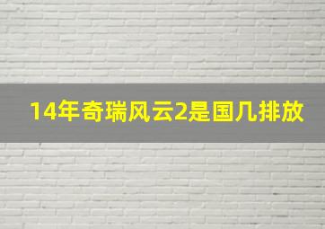 14年奇瑞风云2是国几排放