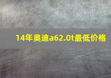 14年奥迪a62.0t最低价格