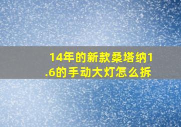 14年的新款桑塔纳1.6的手动大灯怎么拆