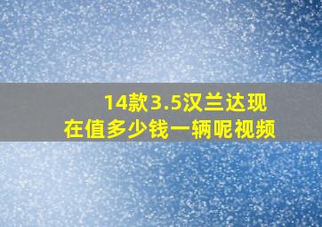 14款3.5汉兰达现在值多少钱一辆呢视频