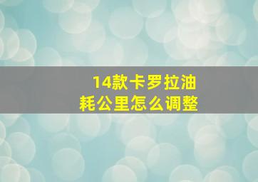 14款卡罗拉油耗公里怎么调整