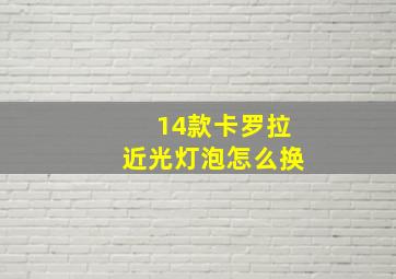 14款卡罗拉近光灯泡怎么换