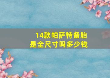 14款帕萨特备胎是全尺寸吗多少钱