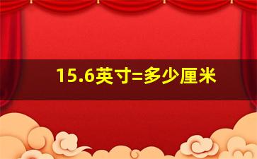 15.6英寸=多少厘米