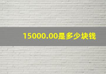 15000.00是多少块钱