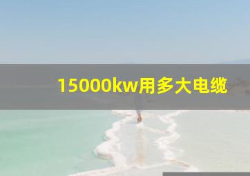 15000kw用多大电缆