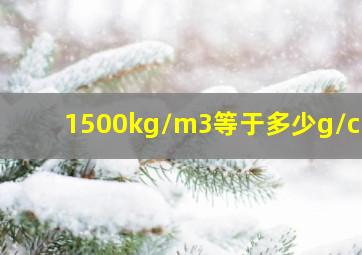 1500kg/m3等于多少g/cm3