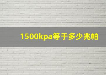 1500kpa等于多少兆帕