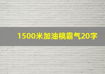 1500米加油稿霸气20字