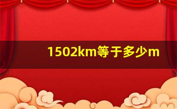 1502km等于多少m