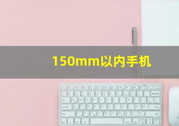 150mm以内手机