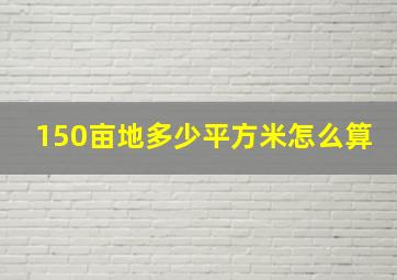 150亩地多少平方米怎么算