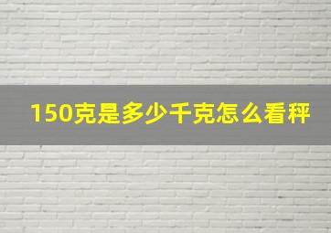 150克是多少千克怎么看秤