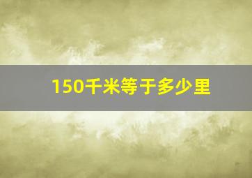 150千米等于多少里