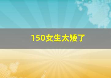 150女生太矮了