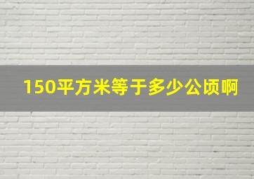 150平方米等于多少公顷啊