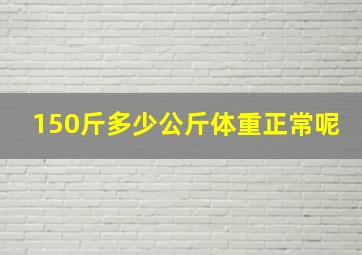 150斤多少公斤体重正常呢