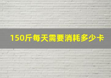 150斤每天需要消耗多少卡