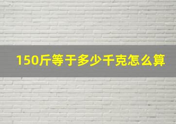 150斤等于多少千克怎么算