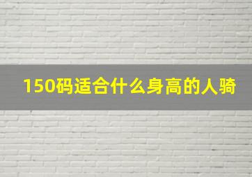 150码适合什么身高的人骑