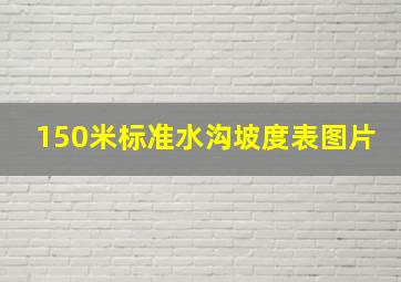 150米标准水沟坡度表图片