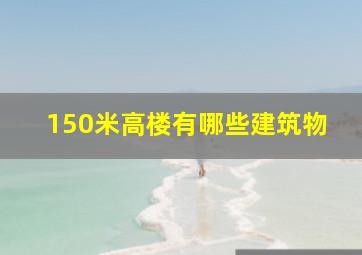 150米高楼有哪些建筑物