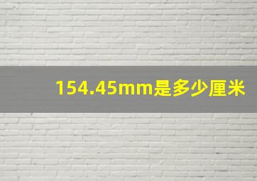 154.45mm是多少厘米