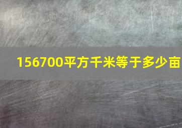 156700平方千米等于多少亩