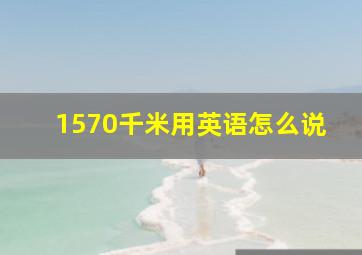 1570千米用英语怎么说