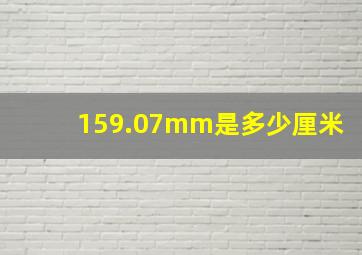 159.07mm是多少厘米