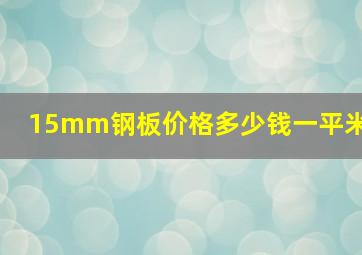 15mm钢板价格多少钱一平米