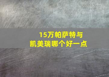 15万帕萨特与凯美瑞哪个好一点