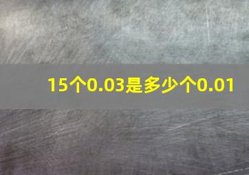 15个0.03是多少个0.01