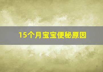 15个月宝宝便秘原因