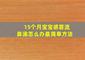 15个月宝宝感冒流鼻涕怎么办最简单方法