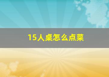 15人桌怎么点菜