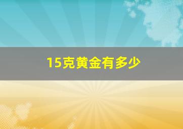 15克黄金有多少