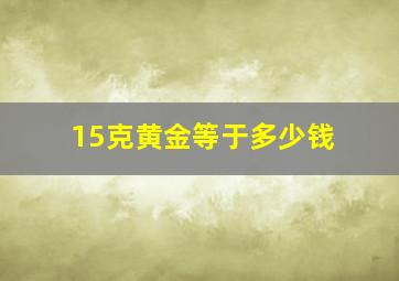 15克黄金等于多少钱