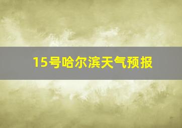 15号哈尔滨天气预报