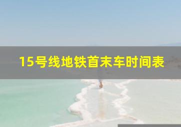 15号线地铁首末车时间表