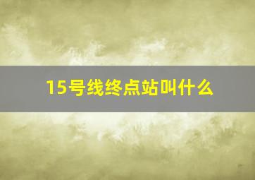 15号线终点站叫什么