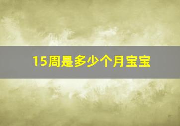 15周是多少个月宝宝